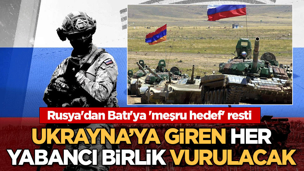 Rusya'dan Batı'ya 'meşru hedef' resti: Ukrayna'ya giren her yabancı birlik vurulacak!