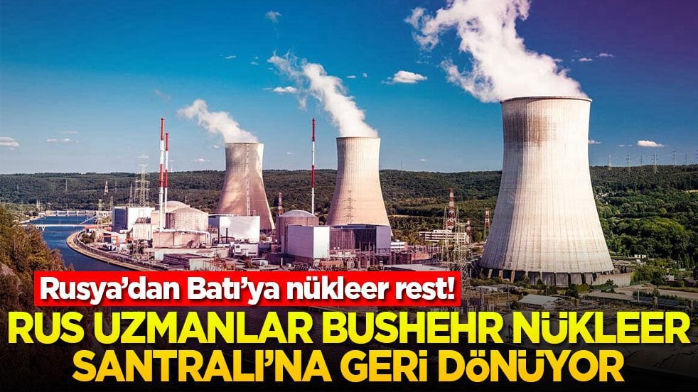 Rusya’dan Batı’ya nükleer rest! Rus uzmanlar Bushehr Nükleer Santralı’na geri dönüyor!