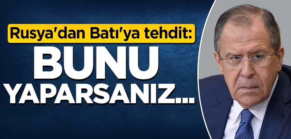 Rusya'dan Batı'ya tehdit: Bunu yaparsanız...