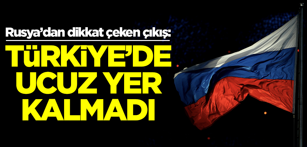 Rusya'dan beklenmedik çıkış: Türkiye'de ucuz yer kalmadı, artık zor