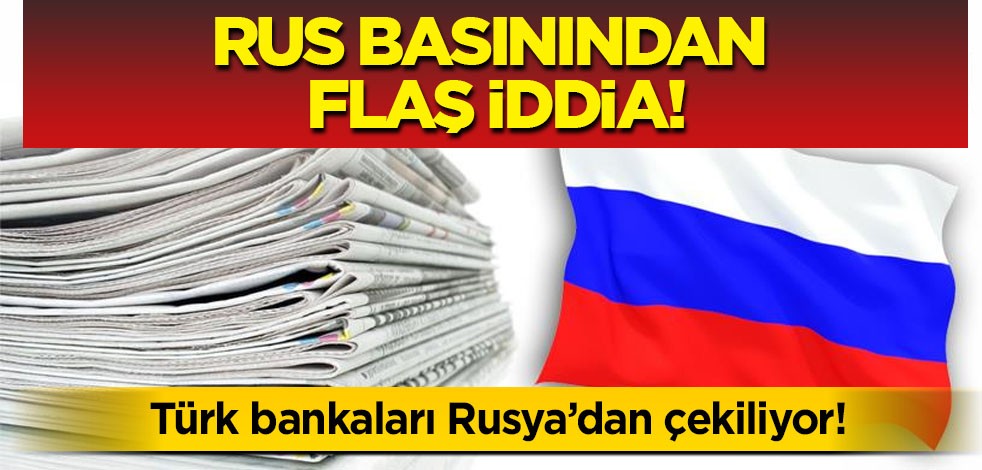 Rusya'dan beklenmedik hamle! Rus basınından iddia Türk bankaları Rusya’dan çekiliyor! Şaşkına çevirdi