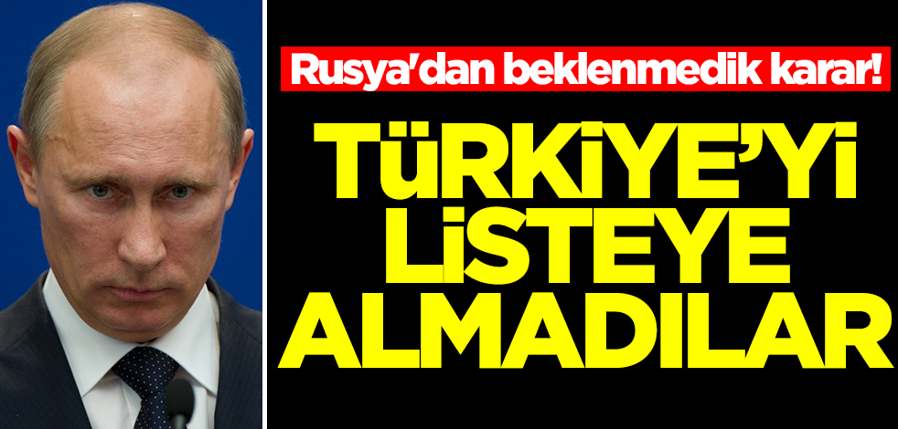Rusya'dan beklenmedik karar! Türkiye'yi listeye almadılar