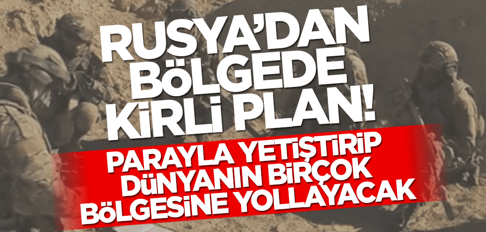 Rusya'dan bölgede kirli plan! Parayla yetiştirip dünyanın birçok yerine yollayacak