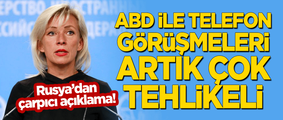 Rusya'dan çarpıcı açıklama: ABD ile telefon görüşmeleri artık tehlikeli