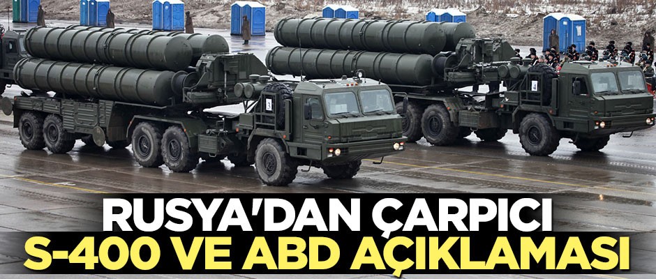 Rusya'dan çarpıcı S-400 ve ABD açıklaması