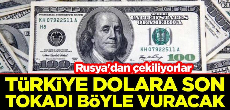 Rusya'dan çekiliyorlar! Türkiye dolara son tokadı böyle vuracak