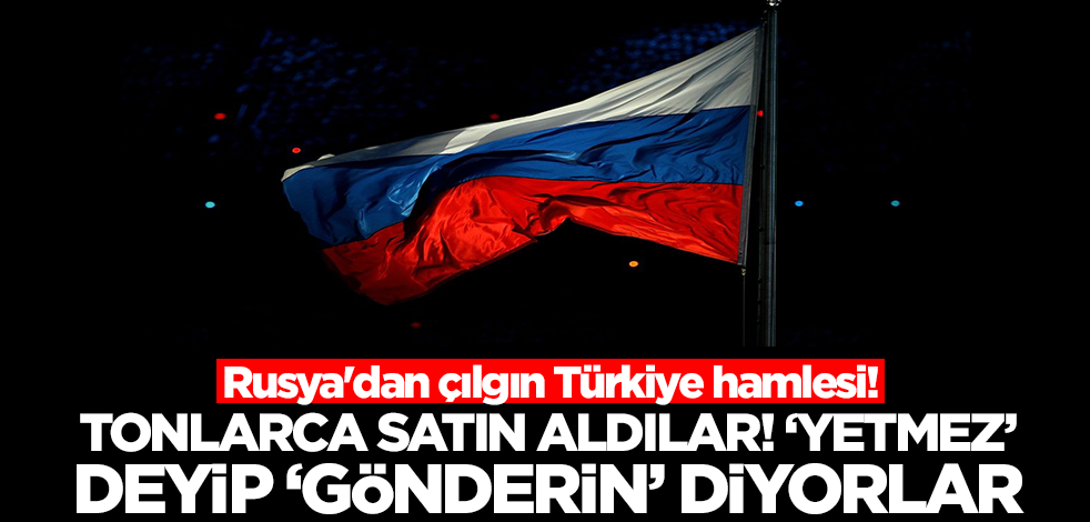 Rusya'dan çılgın Türkiye hamlesi! Tonlarca satın aldılar, 'yetmez' deyip 'gönderin' diyorlar, herkes şaşkın