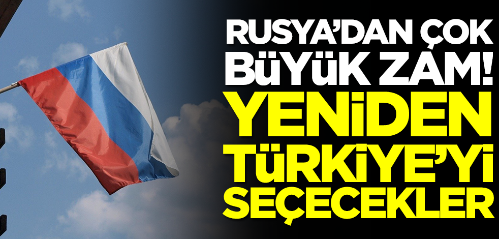 Rusya'dan çok büyük zam! Yeniden Türkiye'yi seçecekler