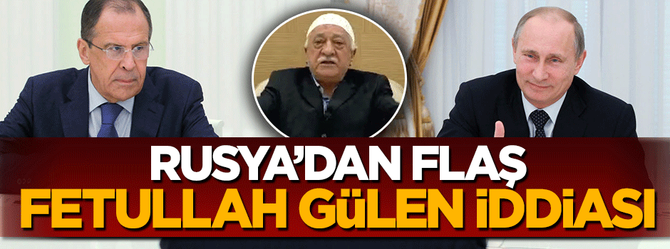 Rusya'dan çok konuşulacak Fetullah Gülen iddiası