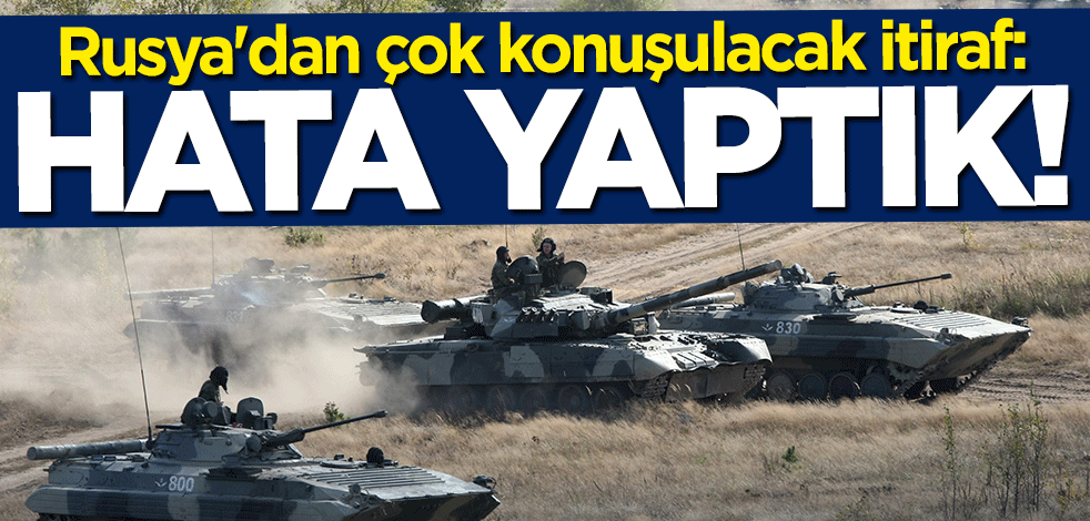 Rusya'dan çok konuşulacak itiraf:: Hata yaptık!