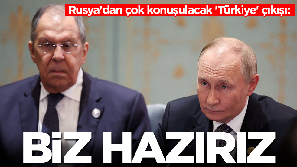 Rusya'dan çok konuşulacak 'Türkiye' çıkışı: Biz buna hazırız