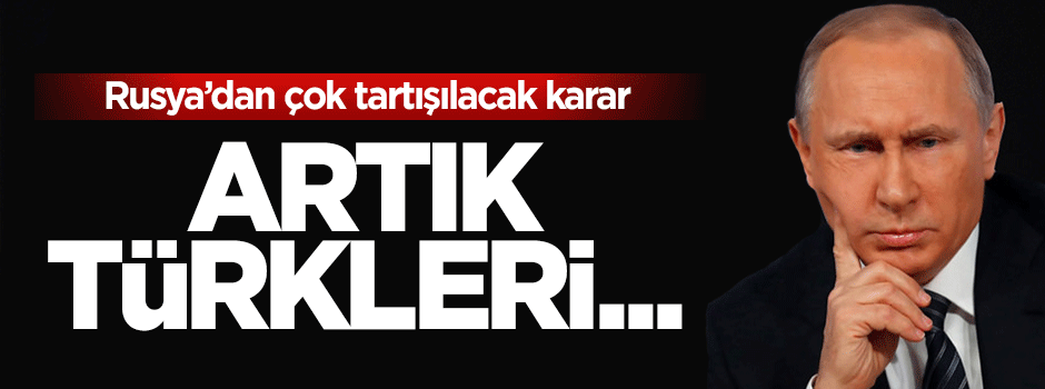 Rusya'dan çok tartışılacak karar: Rus şirketler Türkleri çalıştırmayacak