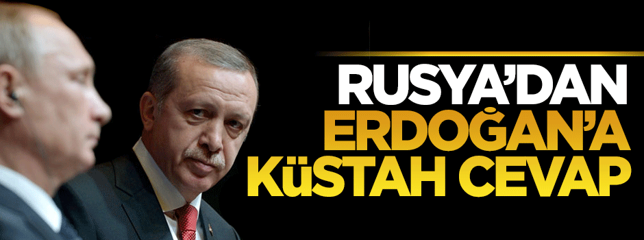 Rusya'dan Cumhurbaşkanı Erdoğan'a haddini aşan cevap