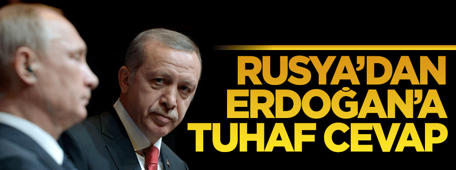 Rusya'dan Cumhurbaşkanı Erdoğan'a tuhaf cevap