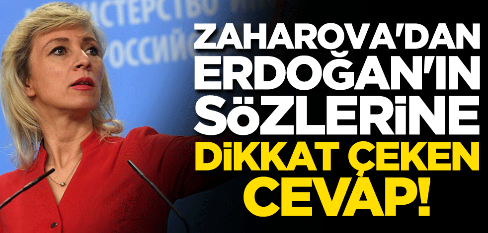 Zaharova'dan Cumhurbaşkanı Erdoğan'ın sözlerine dikkat çeken cevap!