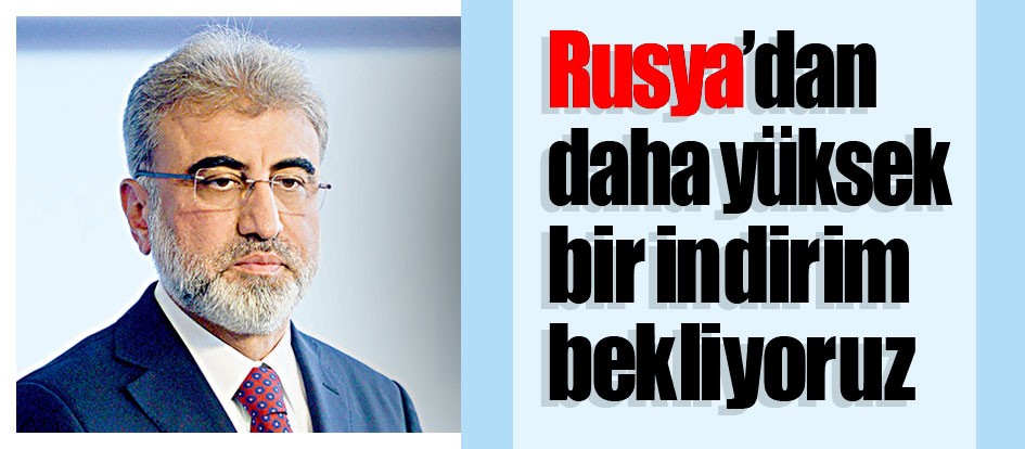 Rusya’dan daha yüksek bir indirim bekliyoruz