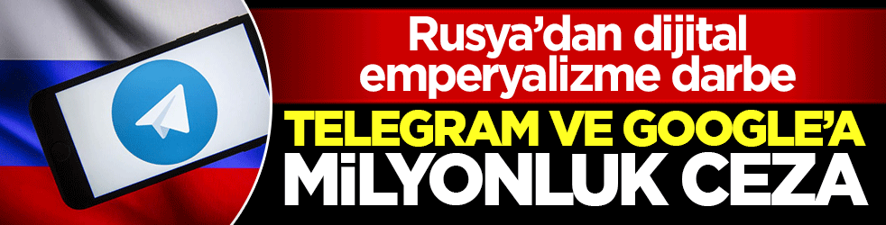 Rusya’dan dijital emperyalizme darbe: Telegram ve Google’a milyonluk ceza!