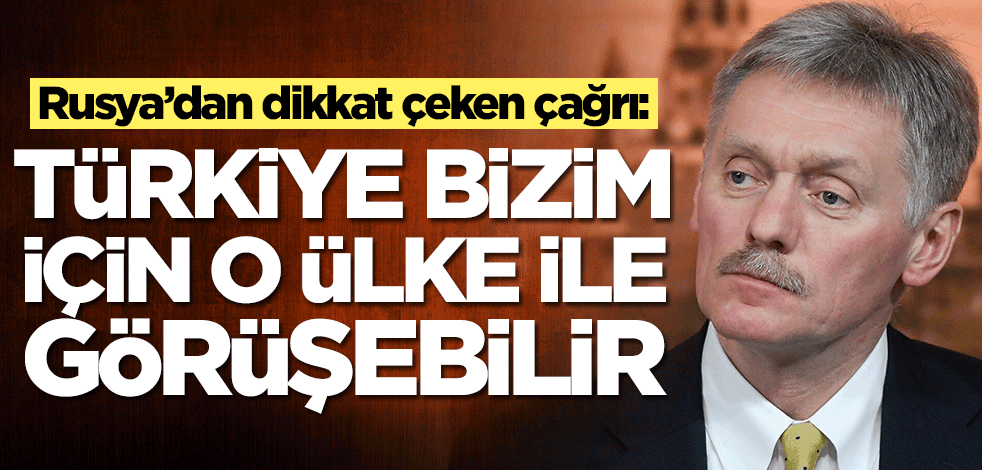 Rusya’dan dikkat çeken çağrı: Türkiye bizim için o ülke ile görüşebilir