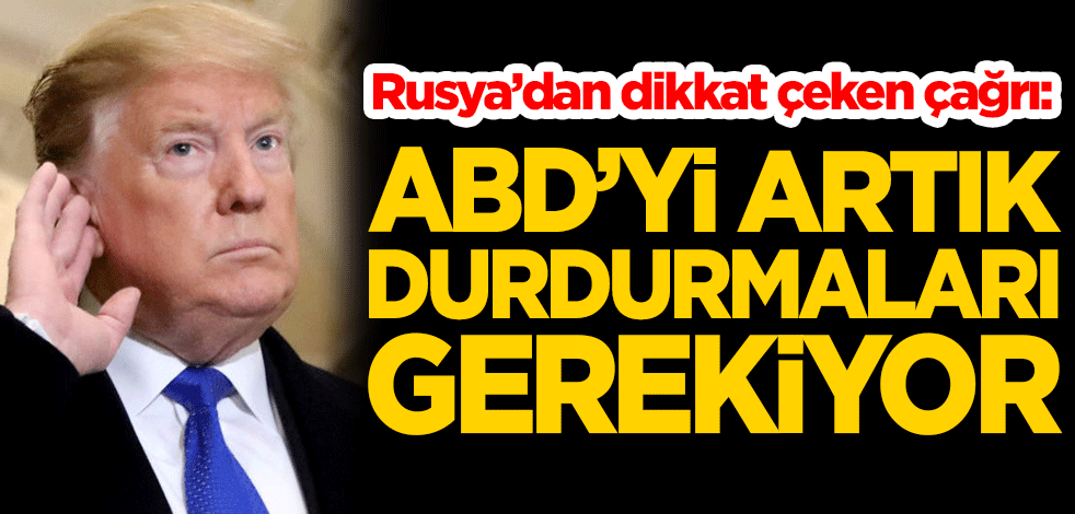 Rusya'dan dikkat çeken çağrı: Uluslararası toplum ABD'yi artık durdurmalı