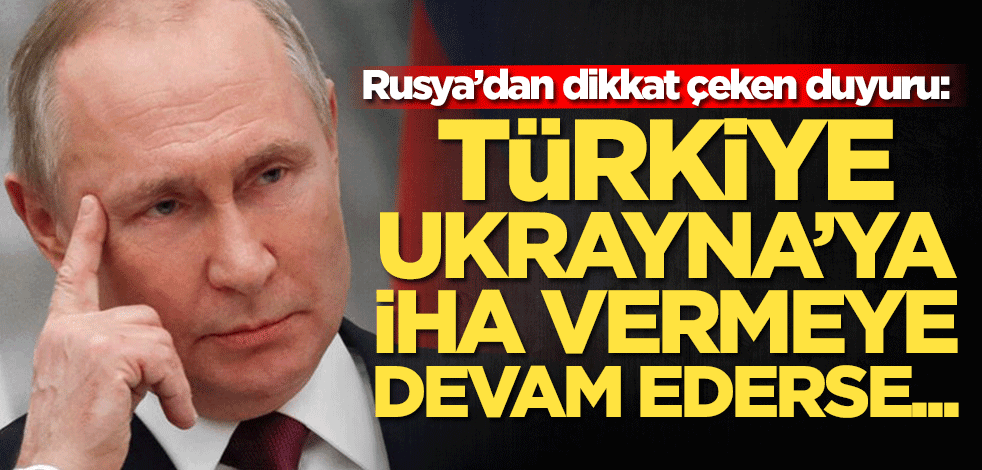 Rusya’dan dikkat çeken duyuru: Türkiye, Ukrayna'ya İHA vermeye devam ederse...
