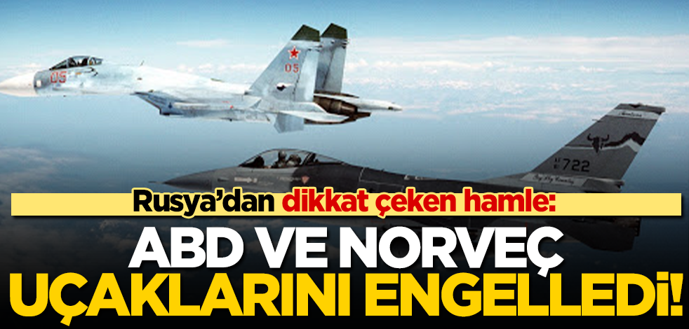 Rusya'dan dikkat çeken hamle! ABD ve Norveç uçaklarını engelledi