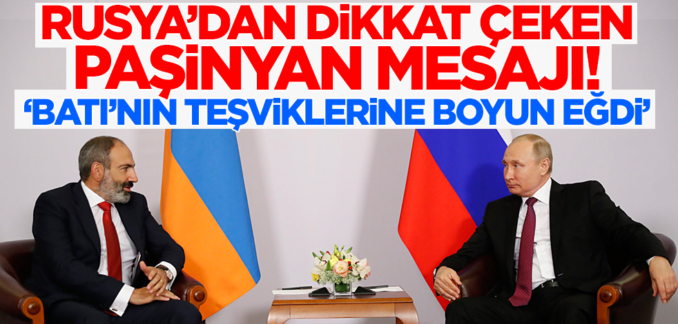 Rusya'dan dikkat çeken Paşinyan mesajı! 'Batı'nın teşviklerine boyun eğdi'