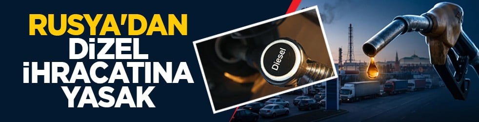 Rusya'dan dizel ihracatına yasak