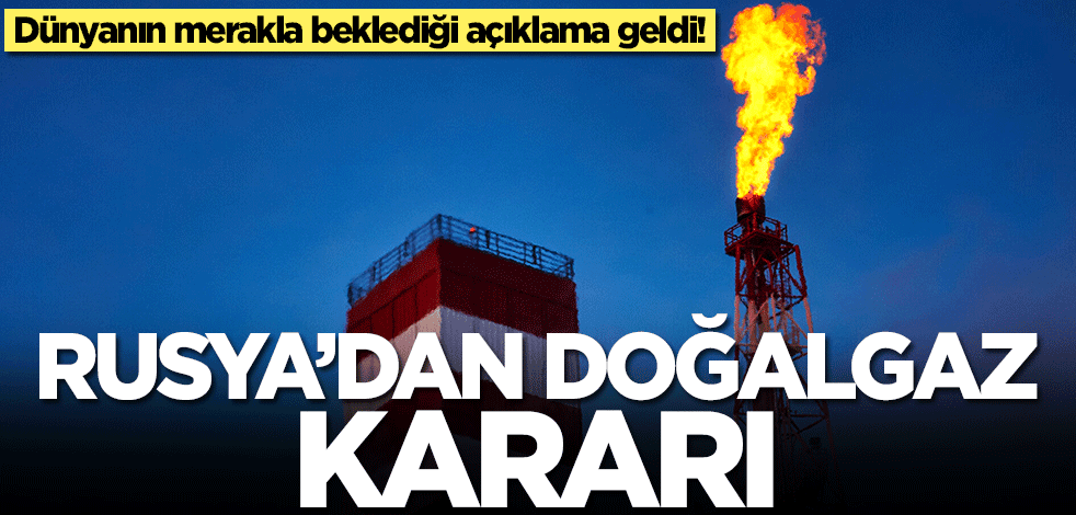 Rusya'dan doğalgaz kararı! Dünya merakla bekliyordu