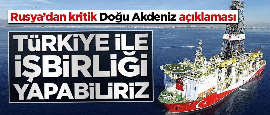 Rusya'dan Doğu Akdeniz'de Türkiye ile iş birliği sinyali