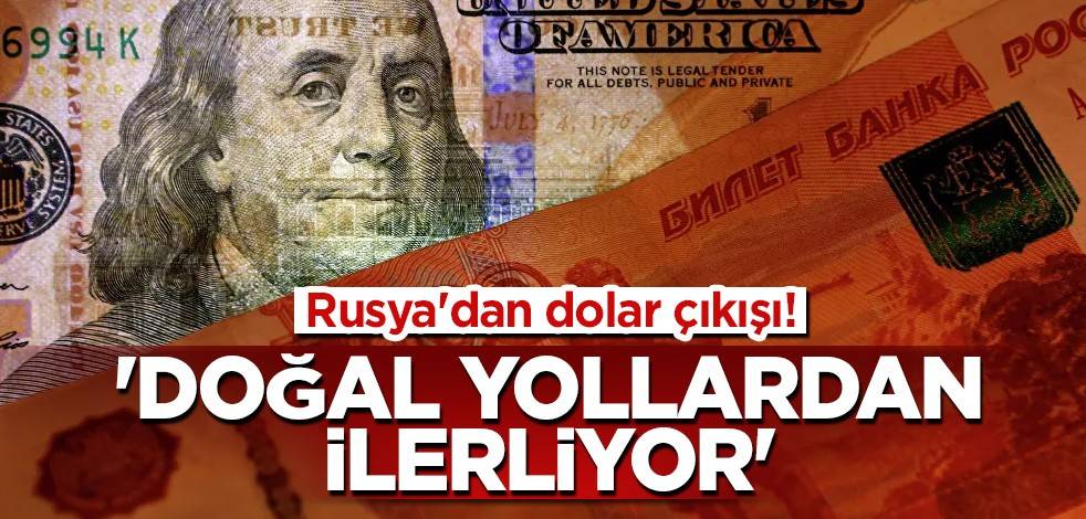 Rusya'dan dolar çıkışı! 'Doğal yollardan ilerliyor'