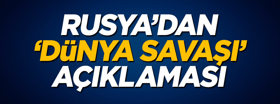 Rusya'dan 'dünya savaşı' açıklaması