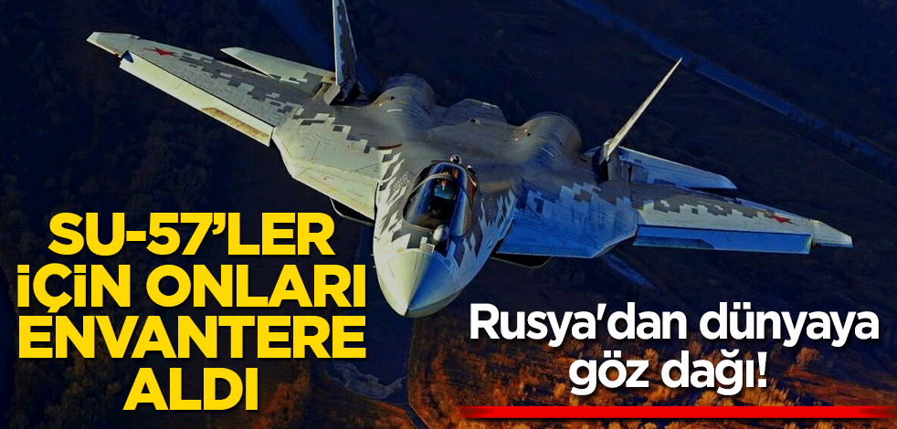 Rusya'dan dünyaya göz dağı! SU-57 için onları envantere aldı