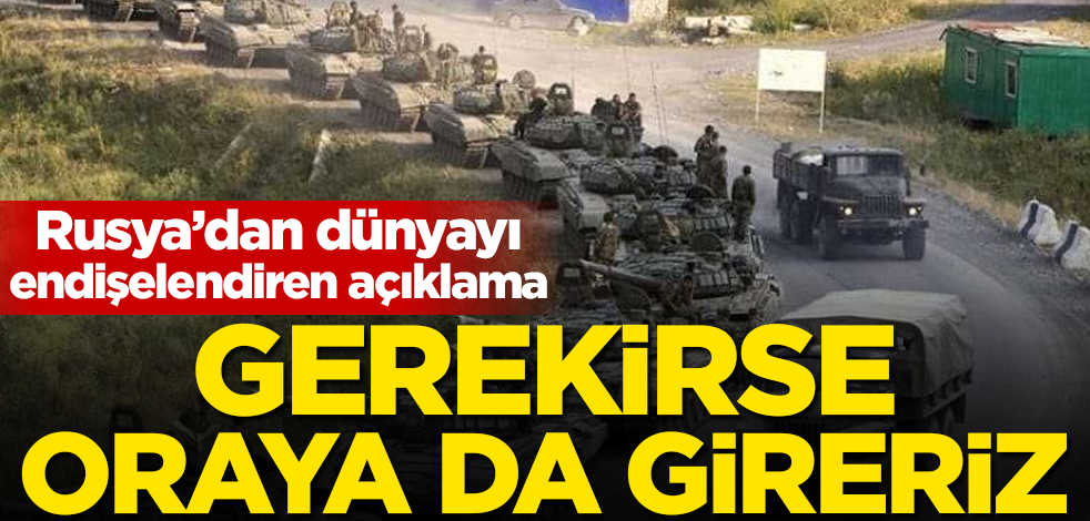 Rusya'dan dünyayı endişelendiren açıklama: Gerekirse oraya da gireriz