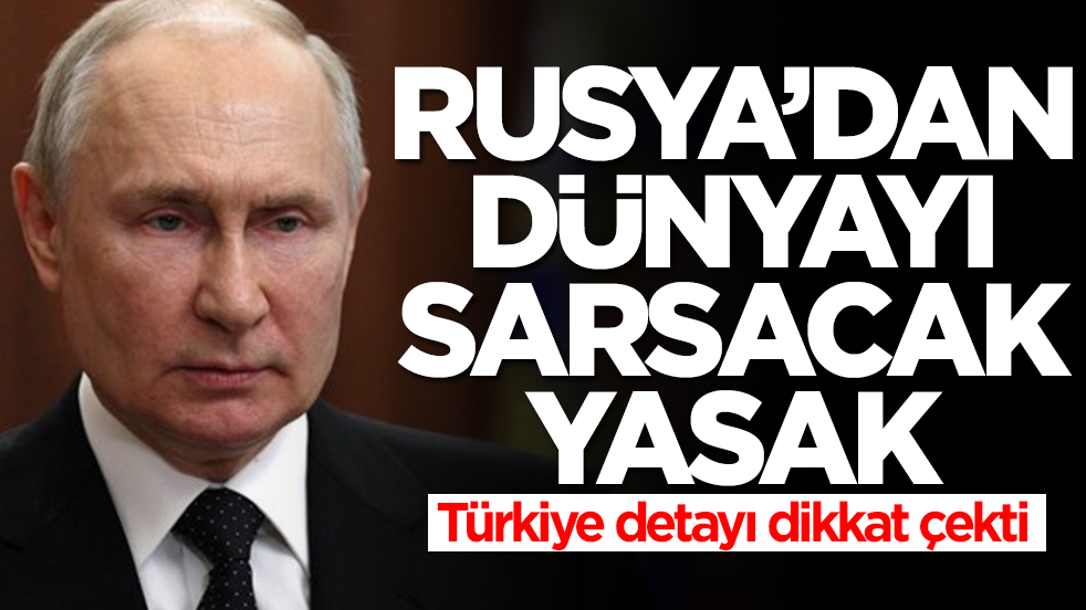 Rusya'dan dünyayı sarsacak yasak kararı! 'Türkiye' detayı dikkat çekti