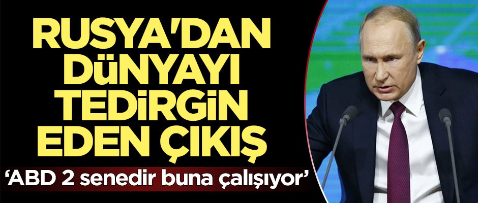 Rusya'dan dünyayı tedirgin eden açıklama