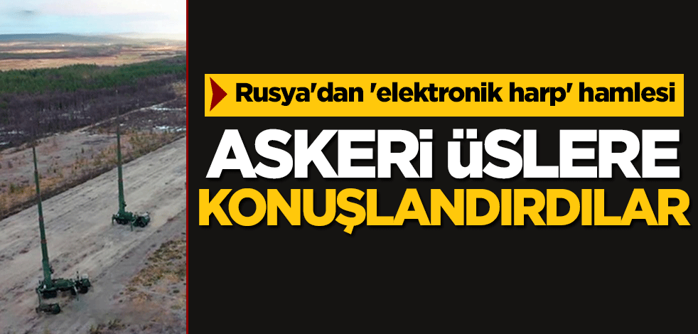 Rusya'dan 'elektronik harp' hamlesi! Askeri üslere konuşlandırdılar