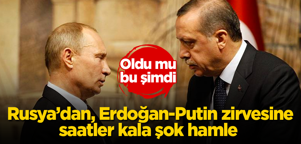 Rusya’dan, Erdoğan-Putin zirvesine saatler kala şok hamle! Oldu mu bu şimdi