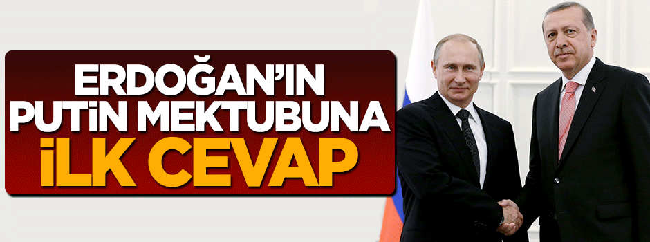Rusya'dan Erdoğan'ın mektubuna ilk cevap