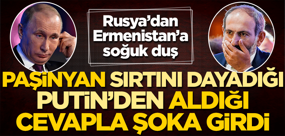 Rusya'dan Ermenistan'a soğuk duş! Paşinyan, sırtını dayadığı Putin'den aldığı cevapla şoka girdi