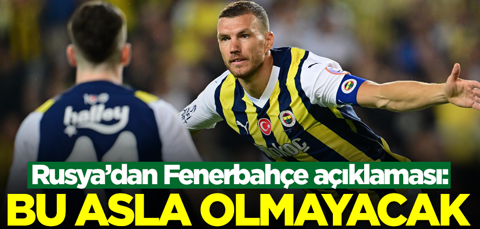 Rusya'dan Fenerbahçe açıklaması: Bu asla olmayacak