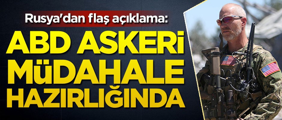 Rusya'dan flaş açıklama: ABD askeri müdahale hazırlığında