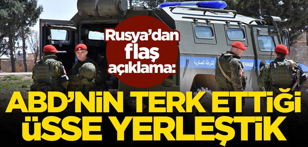 Rusya'dan flaş açıklama: ABD'nin terk ettiği üsse yerleştik