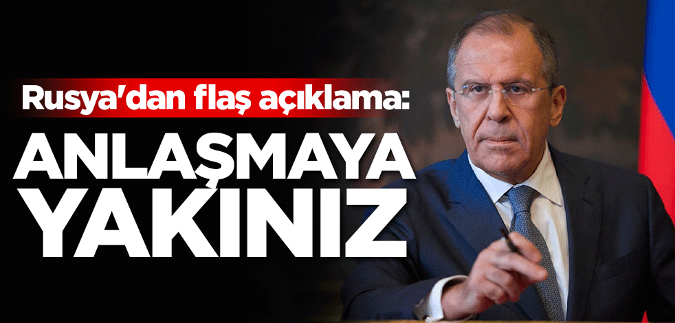 Rusya'dan flaş açıklama: Anlaşmaya yakınız