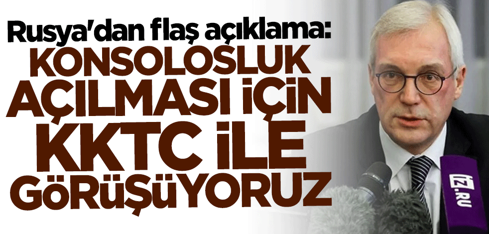 Rusya'dan flaş açıklama: Konsolosluk açılması için KKTC ile görüşüyoruz