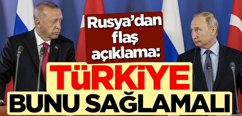 Rusya'dan flaş açıklama: Türkiye bunu sağlamalı