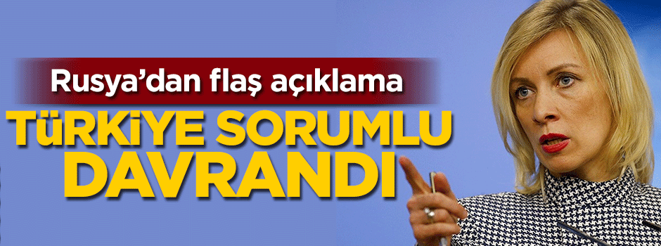 Rusya'dan flaş açıklama: Türkiye sorumlu davrandı