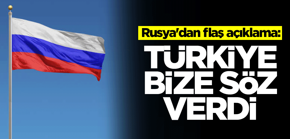 Rusya'dan flaş açıklama: Türkiye söz verdi