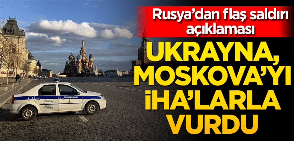 Rusya'dan flaş açıklama! Ukrayna, Moskova ve Moskova Bölgesi’ne İHA’larla saldırı düzenledi