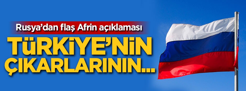 Rusya'dan flaş Afrin açıklaması: Türkiye'nin çıkarlarını...