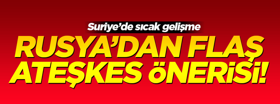 Rusya'dan flaş ateşkes önerisi!